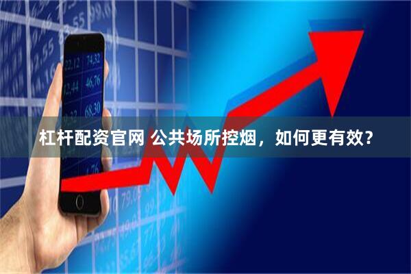 杠杆配资官网 公共场所控烟，如何更有效？